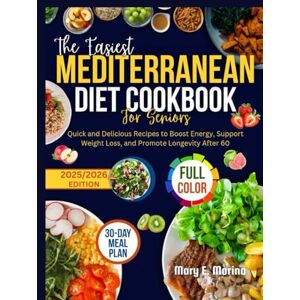 Morino, Mary E. The Easiest MEDITERRANEAN DIET COOKBOOK for Seniors: Quick and Delicious Recipes to Boost Energy, Support Weight Loss, and Promote Longevity After 60 Morino, Mary E. The Easiest MEDITERRANEAN DIET COOKBOOK for Seniors: Quick and Delicious Recipes to Boost Energy, Support Weight Loss, and Promote Longevity After 60