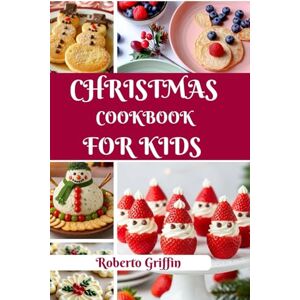 Griffin Christmas Cookbook For Kids: Simple, Fun, And Delicious Christmas Treats For Little Chefs Griffin Christmas Cookbook For Kids: Simple, Fun, And Delicious Christmas Treats For Little Chefs