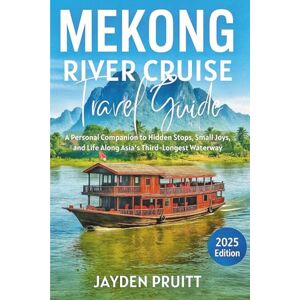 Pruitt, Jayden Mekong River Cruise Travel Guide 2025: A Personal Companion to Hidden Stops, Small Joys, and Life Along Asia’s Third-Longest Waterway (Hidden Destinations) Pruitt, Jayden Mekong River Cruise Travel Guide 2025: A Personal Companion to Hidden Stops, Small Joys, and Life Along Asia’s Third-Longest Waterway (Hidden Destinations)