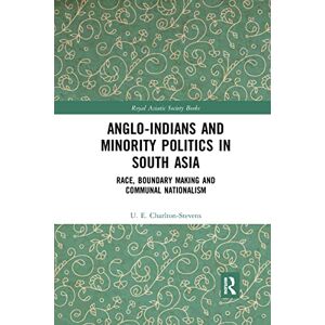 Charlton-Stevens, Uther Anglo-Indians and Minority Politics in South Asia: Race, Boundary Making and Communal Nationalism (Royal Asiatic Society Books) Charlton-Stevens, Uther Anglo-Indians and Minority Politics in South Asia: Race, Boundary Making and Communal Nationalism (Royal Asiatic Society Books)