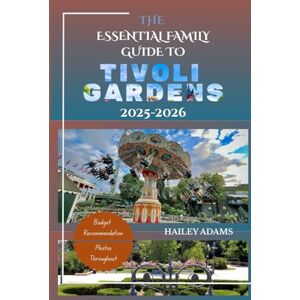 ADAMS, HAILEY THE ESSENTIAL FAMILY GUIDE TO TIVOLI GARDENS 2025-2026: Insider Tips, Attractions, Seasonal Events, and Cultural Experiences (Magical Vacation Towns of Europe) ADAMS, HAILEY THE ESSENTIAL FAMILY GUIDE TO TIVOLI GARDENS 2025-2026: Insider Tips, Attractions, Seasonal Events, and Cultural Experiences (Magical Vacation Towns of Europe)