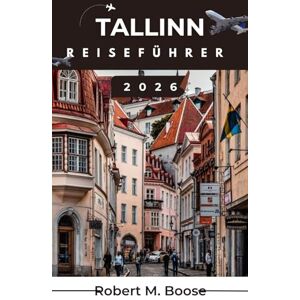M. BOOSE, ROBERT TALLINN REISEFÜHRER 2026: Klare Orientierungshinweise, saisonale Kontextinformationen und leicht verständliche Routen helfen Ihnen, die Stadt selbstbewusst zu erkunden. M. BOOSE, ROBERT TALLINN REISEFÜHRER 2026: Klare Orientierungshinweise, saisonale Kontextinformationen und leicht verständliche Routen helfen Ihnen, die Stadt selbstbewusst zu erkunden.