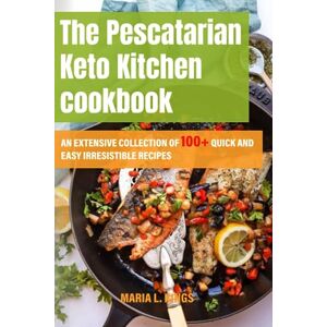 Kings, Maria L. The Pescatarian Keto Kitchen Cookbook: An Extensive Collection of 100+ Quick and Easy Irresistible Recipes Kings, Maria L. The Pescatarian Keto Kitchen Cookbook: An Extensive Collection of 100+ Quick and Easy Irresistible Recipes