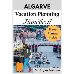 Fortune, Sir Bryan algarve vacation planning handbook: Complete travel guide for tourists (experience portugal in 2025 & 2026) Fortune, Sir Bryan algarve vacation planning handbook: Complete travel guide for tourists (experience portugal in 2025 & 2026)