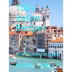 BIERLEY, Mrs INGRID 100+ Italian Recipes: 100 Main meals + 20 Salads! BIERLEY, Mrs INGRID 100+ Italian Recipes: 100 Main meals + 20 Salads!