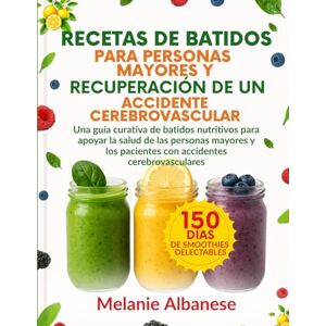Albanese, Melanie RECETAS DE BATIDOS PARA PERSONAS MAYORES Y RECUPERACIÓN DE UN ACCIDENTE CEREBROVASCULAR: Una guía curativa de batidos nutritivos para apoyar la salud ... pacientes con accidentes cerebrovasculares Albanese, Melanie RECETAS DE BATIDOS PARA PERSONAS MAYORES Y RECUPERACIÓN DE UN ACCIDENTE CEREBROVASCULAR: Una guía curativa de batidos nutritivos para apoyar la salud ... pacientes con accidentes cerebrovasculares