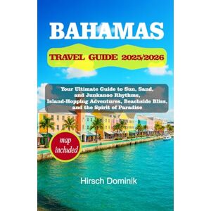 Hirsch, Dominik BAHAMAS TRAVEL GUIDE 2025/2026: Your Ultimate Guide to Sun, Sand, and Junkanoo Rhythms, Island-Hopping Adventures, Beachside Bliss, and the Spirit of Paradise 1 (Discover the World Series) Hirsch, Dominik BAHAMAS TRAVEL GUIDE 2025/2026: Your Ultimate Guide to Sun, Sand, and Junkanoo Rhythms, Island-Hopping Adventures, Beachside Bliss, and the Spirit of Paradise 1 (Discover the World Series)