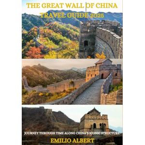 Albert, Emilio The Great Wall Of China Travel Guide 2025: Journey Through Time Along China’s Iconic Structure Albert, Emilio The Great Wall Of China Travel Guide 2025: Journey Through Time Along China’s Iconic Structure