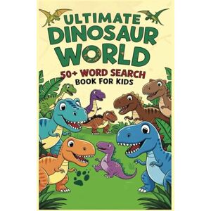 Publishers, SimplySaid Ultimate Dinosaur World: 50+ Word Search Puzzles for Kids Easy-to-Read Print Fun Dinosaur-Themed Brain Games for Ages 6–14 Publishers, SimplySaid Ultimate Dinosaur World: 50+ Word Search Puzzles for Kids Easy-to-Read Print Fun Dinosaur-Themed Brain Games for Ages 6–14