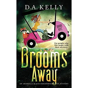 Kelly, D. A. Brooms Away: An Arabella Black Paranormal Cozy Mystery: 1 (Arabella Black Paranormal Cozy Mysteries) Kelly, D. A. Brooms Away: An Arabella Black Paranormal Cozy Mystery: 1 (Arabella Black Paranormal Cozy Mysteries)