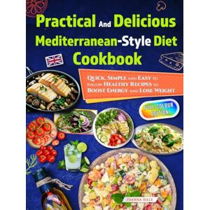 Hale, Joanna Practical And Delicious Mediterranean-Style Diet Cookbook: Quick, Simple And Easy To Follow Healthy Recipes To Boost Energy And Lose Weight Hale, Joanna Practical And Delicious Mediterranean-Style Diet Cookbook: Quick, Simple And Easy To Follow Healthy Recipes To Boost Energy And Lose Weight