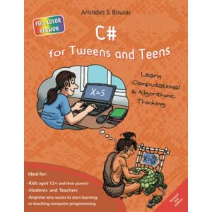 Bouras, Aristides C# for Tweens and Teens 2nd Edition (Full Color Version): Learn Computational and Algorithmic Thinking Bouras, Aristides C# for Tweens and Teens 2nd Edition (Full Color Version): Learn Computational and Algorithmic Thinking