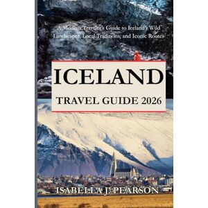 J. PEARSON, ISABELLA ICELAND TRAVEL GUIDE 2026: A Modern Traveler’s Guide to Iceland’s Wild Landscapes, Local Traditions, and Iconic Routes J. PEARSON, ISABELLA ICELAND TRAVEL GUIDE 2026: A Modern Traveler’s Guide to Iceland’s Wild Landscapes, Local Traditions, and Iconic Routes