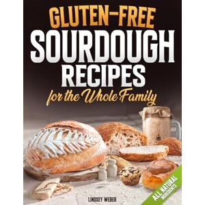 Weber Gluten-Free Sourdough Recipes for the Whole Family: A Busy Mom's Guide to Fast and Easy Gluten-Free Recipes for Mastering Soft, Fluffy and Flavorful Delights with Natural Ingredients Weber Gluten-Free Sourdough Recipes for the Whole Family: A Busy Mom's Guide to Fast and Easy Gluten-Free Recipes for Mastering Soft, Fluffy and Flavorful Delights with Natural Ingredients