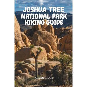 RIDGE, ARDEN JOSHUA TREE NATIONAL PARK HIKING GUIDE: Uncover Hidden Gems, Epic Hiking Trails, Rock Formations, and Night Sky Wonders in California’s Majestic ... Ultimate Hiking Adventures Series) RIDGE, ARDEN JOSHUA TREE NATIONAL PARK HIKING GUIDE: Uncover Hidden Gems, Epic Hiking Trails, Rock Formations, and Night Sky Wonders in California’s Majestic ... Ultimate Hiking Adventures Series)