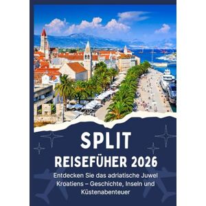 Jordan, Thomas SPLIT REISEFÜHRER 2026 Entdecken Sie das adriatische Juwel Kroatiens – Geschichte, Inseln und Küstenabenteuer Jordan, Thomas SPLIT REISEFÜHRER 2026 Entdecken Sie das adriatische Juwel Kroatiens – Geschichte, Inseln und Küstenabenteuer