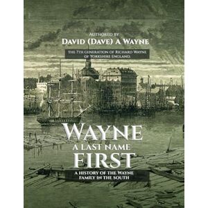 (Dave) A. Wayne, David Wayne, A Last Name First: A History of The Wayne Family In The South (Dave) A. Wayne, David Wayne, A Last Name First: A History of The Wayne Family In The South