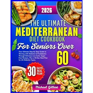 Gilbert, Michael THE ULTIMATE MEDITERRANEAN DIET COOKBOOK FOR SENIORS Over 60 2026: Delicious and Easy Mediterranean Recipes for Seniors, Plus a 30-Day Meal Plan to Support Heart, Bone, and Brain Health Gilbert, Michael THE ULTIMATE MEDITERRANEAN DIET COOKBOOK FOR SENIORS Over 60 2026: Delicious and Easy Mediterranean Recipes for Seniors, Plus a 30-Day Meal Plan to Support Heart, Bone, and Brain Health