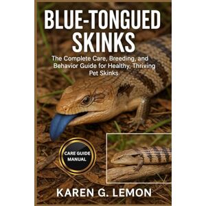 G. LEMON, KAREN BLUE- TONGUED SKINKS: Blue-Tongued Skinks: The Complete Care, Breeding, and Behavior Guide for Healthy, Thriving Pet Skinks G. LEMON, KAREN BLUE- TONGUED SKINKS: Blue-Tongued Skinks: The Complete Care, Breeding, and Behavior Guide for Healthy, Thriving Pet Skinks