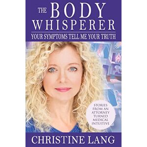 Lang, Christine Denise The Body Whisperer: Your Symptoms Tell Me Your Truth Lang, Christine Denise The Body Whisperer: Your Symptoms Tell Me Your Truth