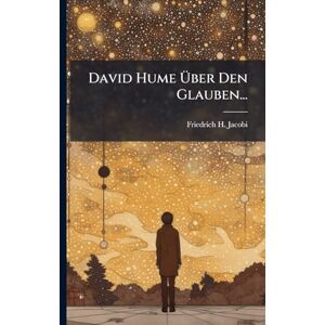 Jacobi, Friedrich H David Hume Über Den Glauben... Jacobi, Friedrich H David Hume Über Den Glauben...