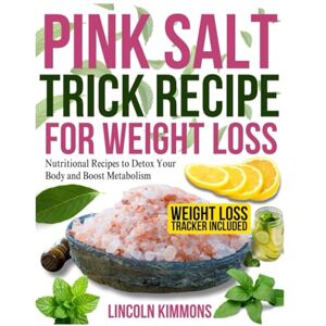 Kimmons, Lincoln PINK SALT TRICK RECIPE FOR WEIGHT LOSS: Nutritional Recipes to Detox Your Body and Boost Metabolism Kimmons, Lincoln PINK SALT TRICK RECIPE FOR WEIGHT LOSS: Nutritional Recipes to Detox Your Body and Boost Metabolism