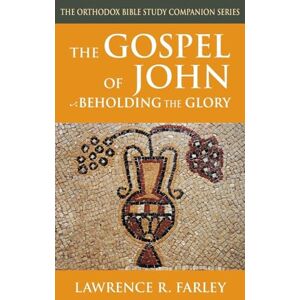 Farley, Lawrence The Gospel of John: Beholding the Glory Farley, Lawrence The Gospel of John: Beholding the Glory