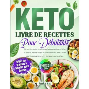 Max, Jessica Livre de Recettes Keto pour Débutants: Des recettes rapides et délicieuses, faibles en glucides et riches en graisses, avec des photos en couleur pour ... augmenter votre énergie et rester en cétose Max, Jessica Livre de Recettes Keto pour Débutants: Des recettes rapides et délicieuses, faibles en glucides et riches en graisses, avec des photos en couleur pour ... augmenter votre énergie et rester en cétose