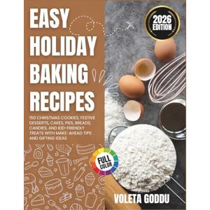 Goddu, Voleta Easy Holiday Baking Recipes: 150 Christmas Cookies, Festive Desserts, Cakes, Pies, Breads, Candies, and Kid-Friendly Treats with Make-Ahead Tips and Gifting Ideas Goddu, Voleta Easy Holiday Baking Recipes: 150 Christmas Cookies, Festive Desserts, Cakes, Pies, Breads, Candies, and Kid-Friendly Treats with Make-Ahead Tips and Gifting Ideas