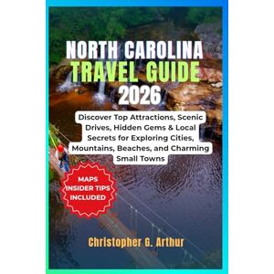 Arthur, Christopher G. North Carolina Travel Guide 2026: Discover Top Attractions, Scenic Drives, Hidden Gems & Local Secrets for Exploring Cities, Mountains, Beaches, and ... Towns (Epic National Parks Explorer Series) Arthur, Christopher G. North Carolina Travel Guide 2026: Discover Top Attractions, Scenic Drives, Hidden Gems & Local Secrets for Exploring Cities, Mountains, Beaches, and ... Towns (Epic National Parks Explorer Series)