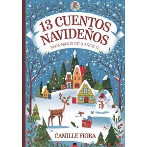 Fiora, Camille 13 CUENTOS NAVIDEÑOS PARA NIÑOS DE 9 AÑOS12: Cuentos navideños entrañables y aventuras para la hora de dormir para niños sobre Papá Noel, elfos, renos y la diversión invernal Fiora, Camille 13 CUENTOS NAVIDEÑOS PARA NIÑOS DE 9 AÑOS12: Cuentos navideños entrañables y aventuras para la hora de dormir para niños sobre Papá Noel, elfos, renos y la diversión invernal