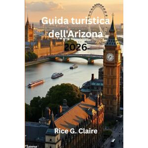 Claire, Rice G. Guida turistica dell'Arizona 2026: “Alla scoperta del cuore del sud-ovest americano, Stati Uniti” Claire, Rice G. Guida turistica dell'Arizona 2026: “Alla scoperta del cuore del sud-ovest americano, Stati Uniti”