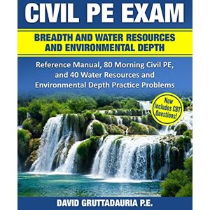 Gruttadauria, David Civil PE Exam Breadth and Water Resources and Environmental Depth: Reference Manual, 80 Morning Civil PE, and 40 Water Resources and Environmental Depth Practice Problems Gruttadauria, David Civil PE Exam Breadth and Water Resources and Environmental Depth: Reference Manual, 80 Morning Civil PE, and 40 Water Resources and Environmental Depth Practice Problems
