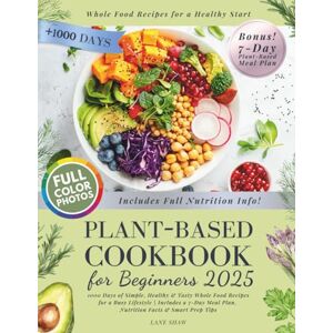 Shaw, Lane Plant-Based Cookbook for Beginners: 1000 Days of Simple, Healthy & Tasty Whole Food Recipes for a Busy Lifestyle Includes a 7-Day Meal Plan, Nutrition Facts & Smart Prep Tips Shaw, Lane Plant-Based Cookbook for Beginners: 1000 Days of Simple, Healthy & Tasty Whole Food Recipes for a Busy Lifestyle Includes a 7-Day Meal Plan, Nutrition Facts & Smart Prep Tips