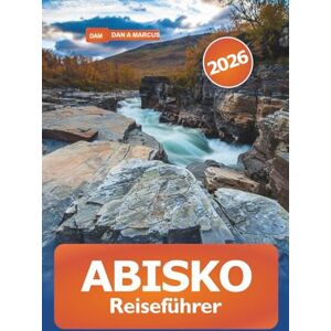 MARCUS, DAN A. Abisko Reiseführer 2026: Erkundung der majestätischen arktischen Wildnis Schwedens, Wanderwege, Nordlichter, Wildtiere und Abenteuer im ikonischen Nationalpark Lappland MARCUS, DAN A. Abisko Reiseführer 2026: Erkundung der majestätischen arktischen Wildnis Schwedens, Wanderwege, Nordlichter, Wildtiere und Abenteuer im ikonischen Nationalpark Lappland