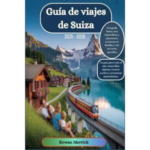 Merrick, Rowan Guía de viajes de Suiza 2025 2026: Escapada Suiza: una maravillosa y placentera aventura en familia y con tus seres queridos Merrick, Rowan Guía de viajes de Suiza 2025 2026: Escapada Suiza: una maravillosa y placentera aventura en familia y con tus seres queridos