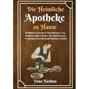 Nashuatec Die Heimliche Apotheke zu Hause: Heilpflanzen-Rezepte & Anwendungen: Tees, Tinkturen, Salben, Sirupe – für Immunsystem, Verdauung, Stressabbau und erholsamen Schlaf Nashuatec Die Heimliche Apotheke zu Hause: Heilpflanzen-Rezepte & Anwendungen: Tees, Tinkturen, Salben, Sirupe – für Immunsystem, Verdauung, Stressabbau und erholsamen Schlaf