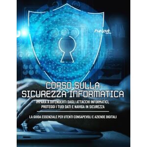 Franco, Daniele CORSO SULLA SICUREZZA INFORMATICA: Fondamenti di Sicurezza Informatica, Protezione dell'Identità Digitale, Navigazione Sicura e Protezione dei Dati, ... Critici, Protezione Aziendale Normative Franco, Daniele CORSO SULLA SICUREZZA INFORMATICA: Fondamenti di Sicurezza Informatica, Protezione dell'Identità Digitale, Navigazione Sicura e Protezione dei Dati, ... Critici, Protezione Aziendale Normative