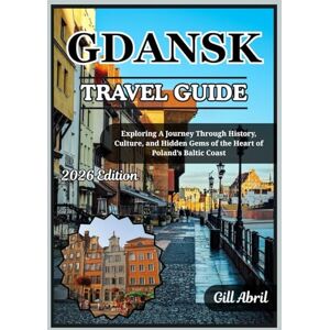 Abril, Gill GDANSK TRAVEL GUIDE 2026: Exploring the Heart of Poland’s Baltic Coast: A Journey Through History, Culture, Cuisine, and Hidden Gems (On the Go: Destination Guides by Gill Abril) Abril, Gill GDANSK TRAVEL GUIDE 2026: Exploring the Heart of Poland’s Baltic Coast: A Journey Through History, Culture, Cuisine, and Hidden Gems (On the Go: Destination Guides by Gill Abril)