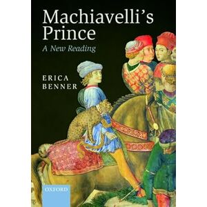 Benner, Erica Machiavelli's Prince: A New Reading Benner, Erica Machiavelli's Prince: A New Reading