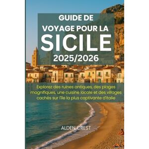 CREST, ALDEN GUIDE DE VOYAGE POUR LA SICILE 2025/2026: Explorez des ruines antiques, des plages magnifiques, une cuisine locale et des villages cachés sur l'île la plus captivante d'Italie CREST, ALDEN GUIDE DE VOYAGE POUR LA SICILE 2025/2026: Explorez des ruines antiques, des plages magnifiques, une cuisine locale et des villages cachés sur l'île la plus captivante d'Italie