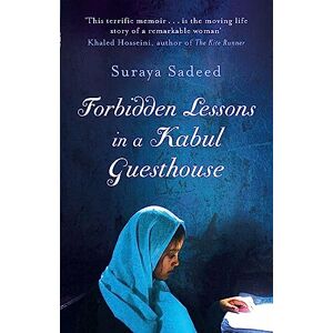 Sadeed, Suraya Forbidden Lessons In A Kabul Guesthouse: The True Story of a Woman Who Risked Everything to Bring Hope to Afghanistan Sadeed, Suraya Forbidden Lessons In A Kabul Guesthouse: The True Story of a Woman Who Risked Everything to Bring Hope to Afghanistan