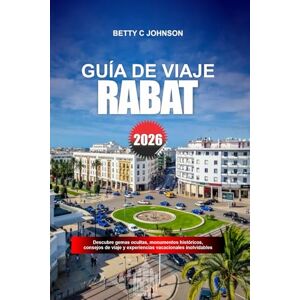 JOHNSON, BETTY C. RABAT GUÍA DE VIAJE 2026: Explora la medina medieval, los museos arqueológicos y las fortificaciones costeras en el oeste de Marruecos JOHNSON, BETTY C. RABAT GUÍA DE VIAJE 2026: Explora la medina medieval, los museos arqueológicos y las fortificaciones costeras en el oeste de Marruecos