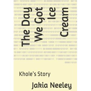 Neeley, Jakia The Day We Got Ice Cream: Khole’s Story Neeley, Jakia The Day We Got Ice Cream: Khole’s Story