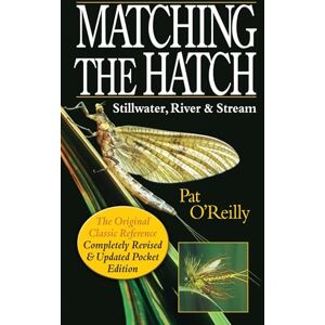 Pat O'Reilly Matching the Hatch: Stillwater, River & Stream: The Original Classic Reference, Completely Revised & Updated Pocket Edition: Stillwater, River and Stream Pat O'Reilly Matching the Hatch: Stillwater, River & Stream: The Original Classic Reference, Completely Revised & Updated Pocket Edition: Stillwater, River and Stream