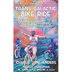 Trans-Galactic Bike Ride (2nd Ed.): Feminist Bicycle Science Fiction Stories of Transgender And Nonbinary Adventures (Bikes in Space) Trans-Galactic Bike Ride (2nd Ed.): Feminist Bicycle Science Fiction Stories of Transgender And Nonbinary Adventures (Bikes in Space)