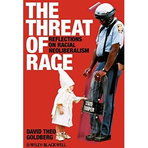Goldberg, David Theo The Threat of Race: Reflections on Racial Neoliberalism: 21 (Wiley-Blackwell Manifestos) Goldberg, David Theo The Threat of Race: Reflections on Racial Neoliberalism: 21 (Wiley-Blackwell Manifestos)