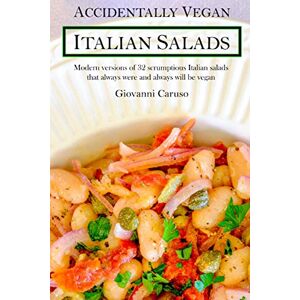Caruso, Giovanni Accidentally Vegan Italian Salads: Modern versions of 32 scrumptious Italian salads that always were and always will be vegan Caruso, Giovanni Accidentally Vegan Italian Salads: Modern versions of 32 scrumptious Italian salads that always were and always will be vegan