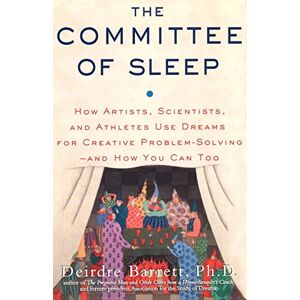 Barrett, Deirdre The Committee of Sleep: How Artists, Scientists, and Athletes Use Their Dreams for Creative Problem Solving-And How You Can Too Barrett, Deirdre The Committee of Sleep: How Artists, Scientists, and Athletes Use Their Dreams for Creative Problem Solving-And How You Can Too
