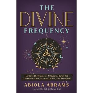 Abrams, Abiola The Divine Frequency: Harness the Magic of Universal Laws for Transformation, Manifestation and Freedom Abrams, Abiola The Divine Frequency: Harness the Magic of Universal Laws for Transformation, Manifestation and Freedom